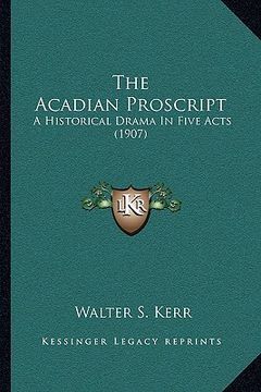 portada the acadian proscript: a historical drama in five acts (1907) (en Inglés)