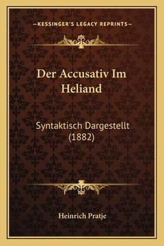 portada Der Accusativ Im Heliand: Syntaktisch Dargestellt (1882) (en Alemán)