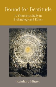 portada Bound for Beatitude: A Thomistic Study in Eschatology and Ethics (Thomistic Ressourcement Series) 