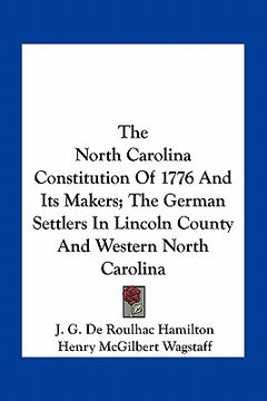 portada the north carolina constitution of 1776 and its makers; the german settlers in lincoln county and western north carolina (en Inglés)