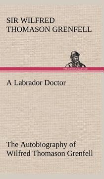 portada a labrador doctor the autobiography of wilfred thomason grenfell (en Inglés)