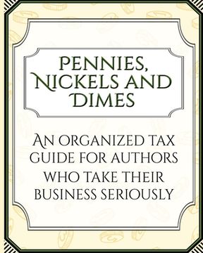 portada Pennies, Nickels, and Dimes: An organized tax guide for authors who take their business seriously (en Inglés)