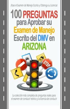portada 100 Preguntas para Aprobar su Examen de Manejo Escrito del DMV en Arizona: La colección más completa de preguntas reales para el examen de conducir te