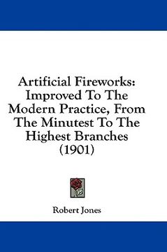 portada artificial fireworks: improved to the modern practice, from the minutest to the highest branches (1901) (en Inglés)