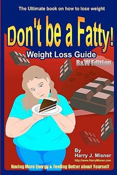 portada don't be a fatty - weight loss guide b&w edition having more energy & feeling better about yourself
