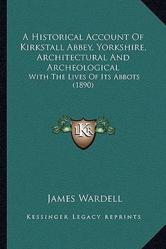 portada a historical account of kirkstall abbey, yorkshire, architeca historical account of kirkstall abbey, yorkshire, architectural and archeological tura (en Inglés)