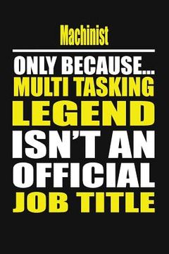 portada Machinist Only Because Multi Tasking Legend Isn't an Official Job Title (en Inglés)