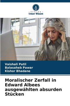 portada Moralischer Zerfall in Edward Albees ausgewählten absurden Stücken (en Alemán)