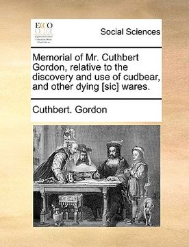 portada memorial of mr. cuthbert gordon, relative to the discovery and use of cudbear, and other dying [sic] wares. (en Inglés)