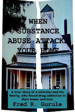 portada when substance abuse attacks your home: a true story of a minister and his family, who faced drug addiction in their home and lost.