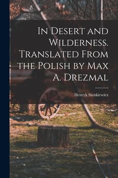portada In Desert and Wilderness. Translated From the Polish by Max A. Drezmal