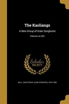 portada The Kaoliangs: A New Group of Grain Sorghums; Volume no.253 (en Inglés)