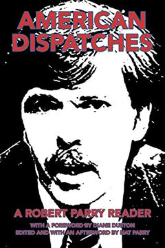 portada American Dispatches: A Robert Parry Reader With a Foreword by Diane Duston; Edited and With an Afterword by nat Parry (en Inglés)