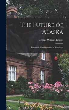 portada The Future of Alaska; Economic Consequences of Statehood (en Inglés)