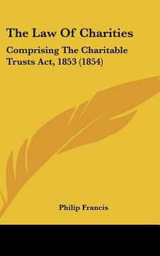 portada the law of charities: comprising the charitable trusts act, 1853 (1854) (en Inglés)