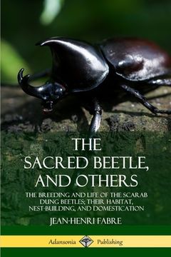 portada The Sacred Beetle, and Others: The Breeding and Life of the Scarab Dung Beetles; their Habitat, Nest-Building, and Domestication (in English)