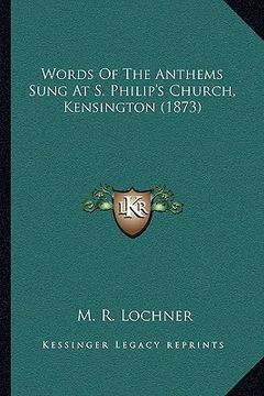 portada words of the anthems sung at s. philip's church, kensington (1873)