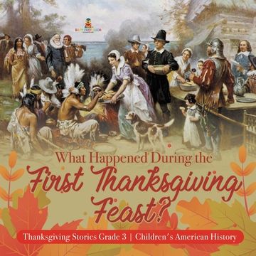 portada What Happened During the First Thanksgiving Feast? Thanksgiving Stories Grade 3 Children's American History (en Inglés)