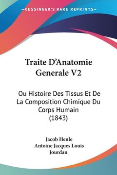 portada Traite D'Anatomie Generale V2: Ou Histoire Des Tissus Et De La Composition Chimique Du Corps Humain (1843) (en Francés)