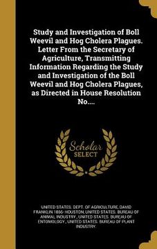 portada Study and Investigation of Boll Weevil and Hog Cholera Plagues. Letter From the Secretary of Agriculture, Transmitting Information Regarding the Study