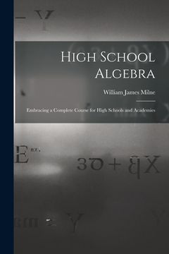portada High School Algebra: Embracing a Complete Course for High Schools and Academies (en Inglés)
