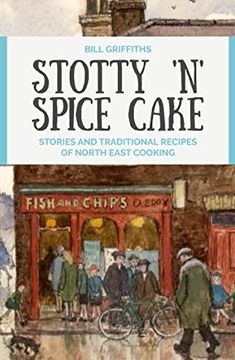 portada Stotty 'n' Spice Cake: Stories and Traditional Recipes of North East Cooking (in English)
