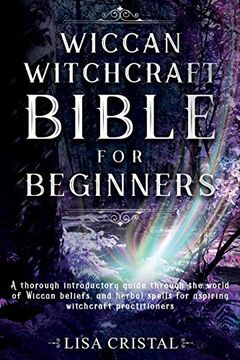 portada Wiccan Witchcraft Bible for Beginners: A Thorough Introductory Guide Through the World of Wiccan Beliefs, and Herbal Spells for Aspiring Witchcraft Practitioners (in English)
