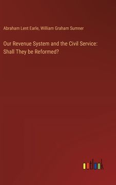 portada Our Revenue System and the Civil Service: Shall They be Reformed? (in English)