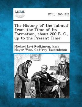 portada The History of the Talmud from the Time of Its Formation, about 200 B. C., Up to the Present Time (in English)