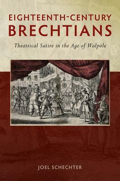 portada Eighteenth-Century Brechtians: Theatrical Satire in the age of Walpole (en Inglés)