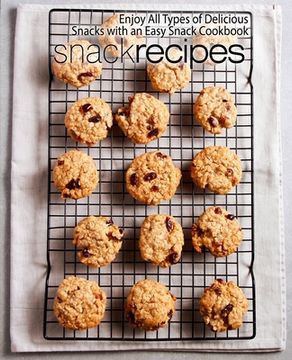 portada Snack Recipes: Enjoy All Types of Delicious Snacks with an Easy Snack Cookbook