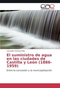 portada El suministro de agua en las ciudades de Castilla y León (1886-1959): Entre la concesión y la municipalización (Spanish Edition)