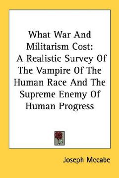 portada what war and militarism cost: a realistic survey of the vampire of the human race and the supreme enemy of human progress (en Inglés)