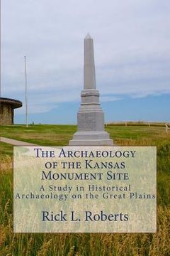 portada The Archaeology of the Kansas Monument Site: A Study in Historical Archaeology on the Great Plains (en Inglés)