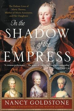 portada In the Shadow of the Empress: The Defiant Lives of Maria Theresa, Mother of Marie Antoinette, and her Daughters (en Inglés)