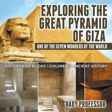 portada Exploring The Great Pyramid of Giza: One of the Seven Wonders of the World - History Kids Books Children's Ancient History (en Inglés)