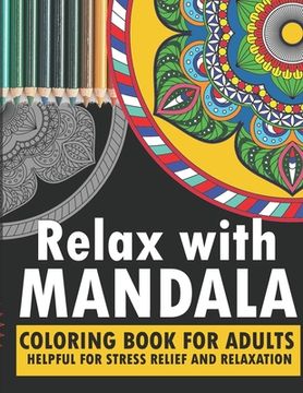 portada Relax with mandala: coloring book for adults turn your fear, stress, anxiety, fear, depression to your creativity with help of this book e (en Inglés)