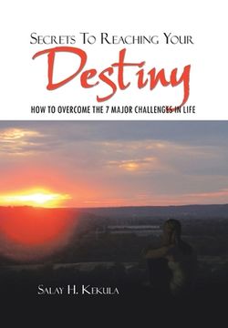 portada Secrets to Reaching Your Destiny: How to Overcome the 7 Major Challenges in Life (en Inglés)