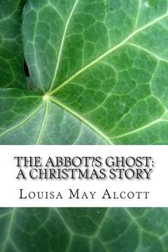 portada The Abbot's Ghost: A Christmas Story: (Louisa May Alcott Classics Collection) (en Inglés)