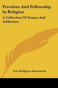 portada freedom and fellowship in religion: a collection of essays and addresses (en Inglés)