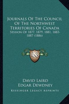 portada journals of the council of the northwest territories of canada: session of 1877, 1879, 1881, 1883-1887 (1886) (en Inglés)