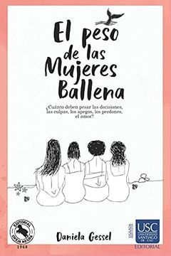 portada El Peso de las Mujeres Ballena: Cuánto Deben Pesar las Decisiones, las Culpas, los Apegos, los Perdones, el Amor? (in Spanish)