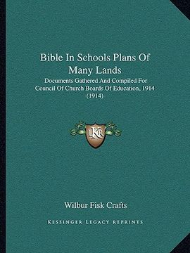 portada bible in schools plans of many lands: documents gathered and compiled for council of church boards of education, 1914 (1914) (in English)