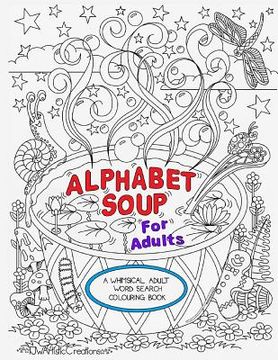 portada Alphabet Soup For Adults - A Whimsical Alphabet Colouring Book for All Ages! (en Inglés)