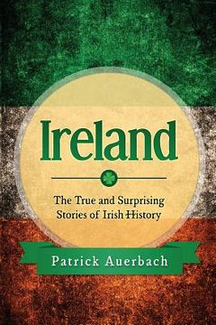 portada Ireland: The True and Surprising Stories of Irish History (en Inglés)