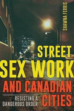portada Street Sex Work and Canadian Cities: Resisting a Dangerous Order (en Inglés)