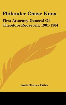 portada philander chase knox: first attorney-general of theodore roosevelt, 1901-1904 (in English)