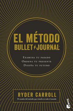 portada El Método Bullet Journal: Examina Tu Pasado. Ordena Tu Presente. Diseña Tu Futuro / The Bullet Journal Method