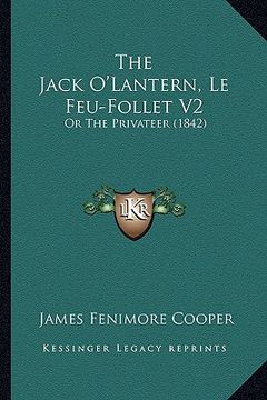 portada the jack o'lantern, le feu-follet v2 the jack o'lantern, le feu-follet v2: or the privateer (1842) or the privateer (1842) (en Inglés)