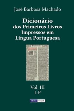 portada Dicionário dos Primeiros Livros Impressos em Língua Portuguesa: Vol. III - I-P (en Portugués)